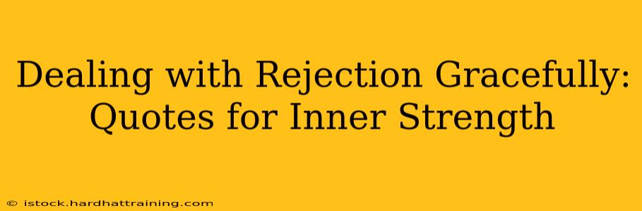 Dealing with Rejection Gracefully: Quotes for Inner Strength