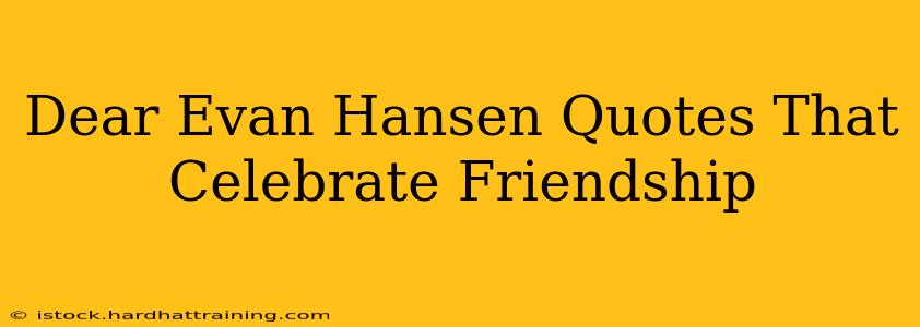 Dear Evan Hansen Quotes That Celebrate Friendship