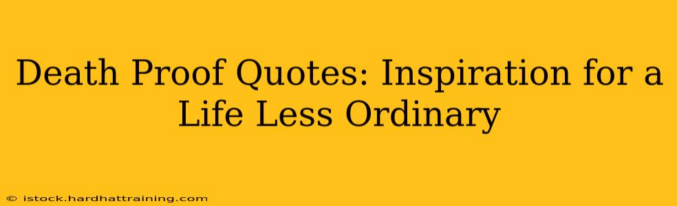 Death Proof Quotes: Inspiration for a Life Less Ordinary