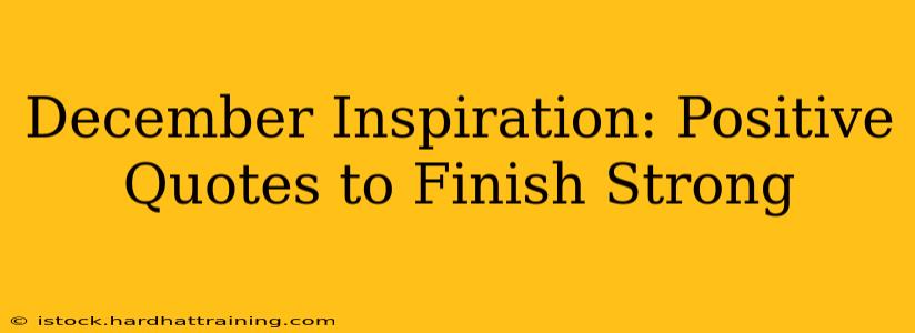 December Inspiration: Positive Quotes to Finish Strong