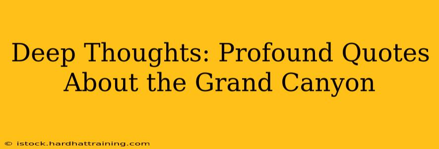 Deep Thoughts: Profound Quotes About the Grand Canyon