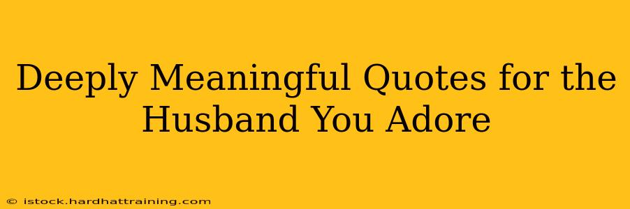 Deeply Meaningful Quotes for the Husband You Adore