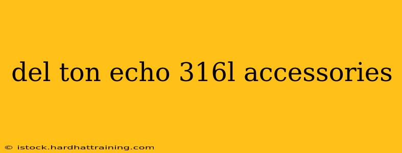 del ton echo 316l accessories