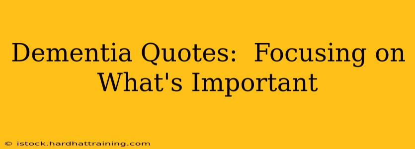 Dementia Quotes:  Focusing on What's Important
