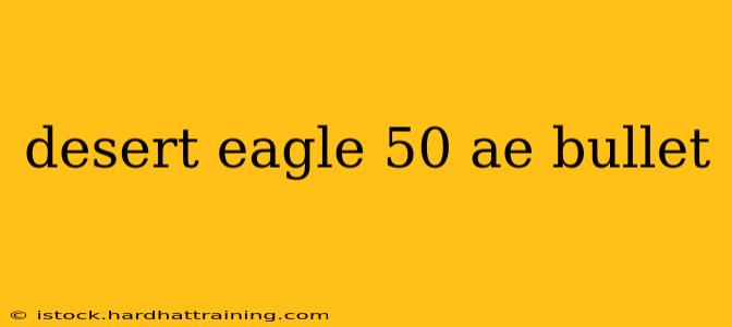 desert eagle 50 ae bullet