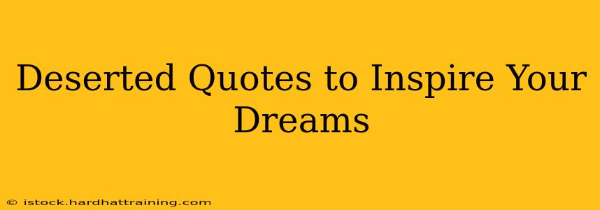 Deserted Quotes to Inspire Your Dreams