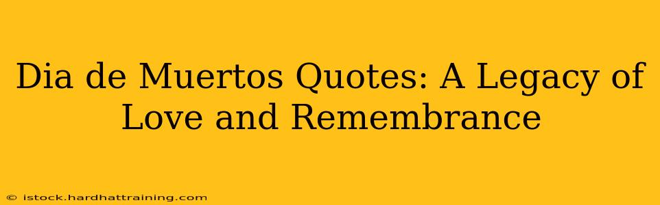 Dia de Muertos Quotes: A Legacy of Love and Remembrance