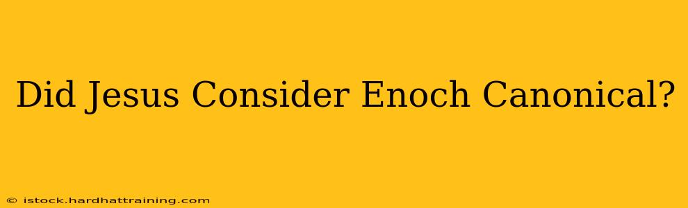 Did Jesus Consider Enoch Canonical?