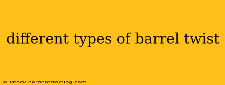 different types of barrel twist