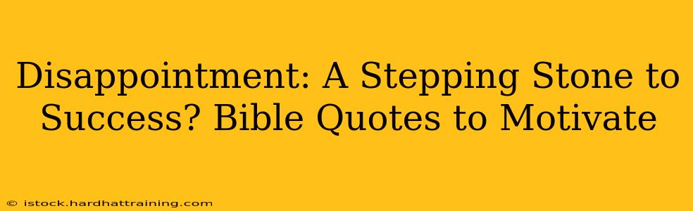 Disappointment: A Stepping Stone to Success? Bible Quotes to Motivate