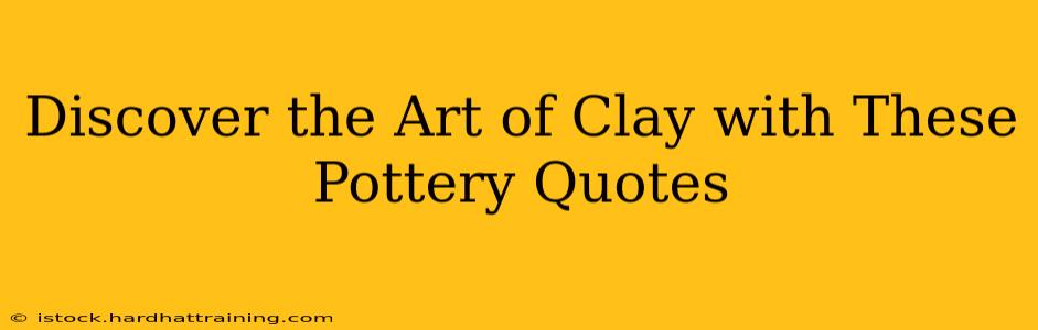 Discover the Art of Clay with These Pottery Quotes