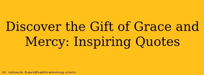 Discover the Gift of Grace and Mercy: Inspiring Quotes