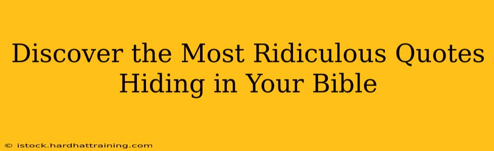 Discover the Most Ridiculous Quotes Hiding in Your Bible