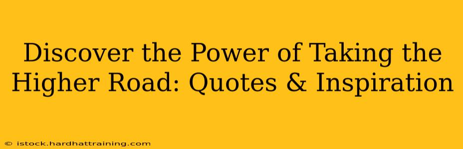Discover the Power of Taking the Higher Road: Quotes & Inspiration