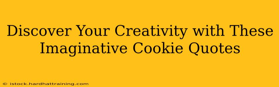 Discover Your Creativity with These Imaginative Cookie Quotes