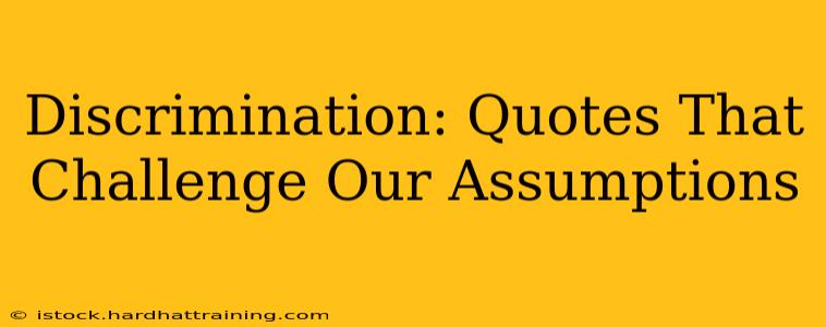 Discrimination: Quotes That Challenge Our Assumptions