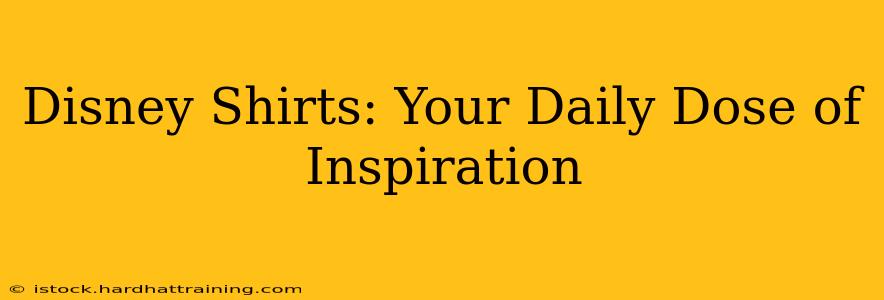 Disney Shirts: Your Daily Dose of Inspiration