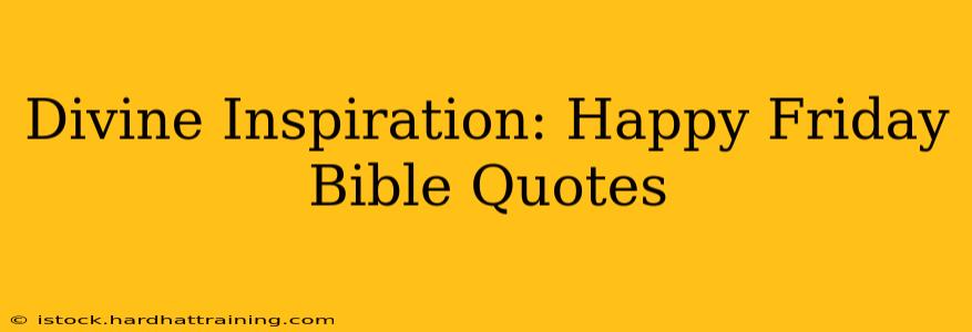 Divine Inspiration: Happy Friday Bible Quotes