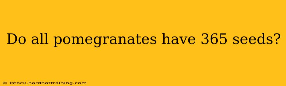 Do all pomegranates have 365 seeds?