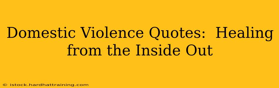 Domestic Violence Quotes:  Healing from the Inside Out