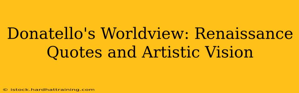 Donatello's Worldview: Renaissance Quotes and Artistic Vision