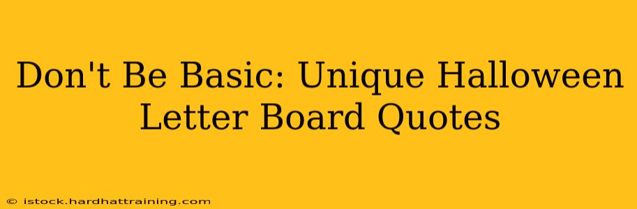 Don't Be Basic: Unique Halloween Letter Board Quotes