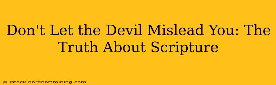Don't Let the Devil Mislead You: The Truth About Scripture
