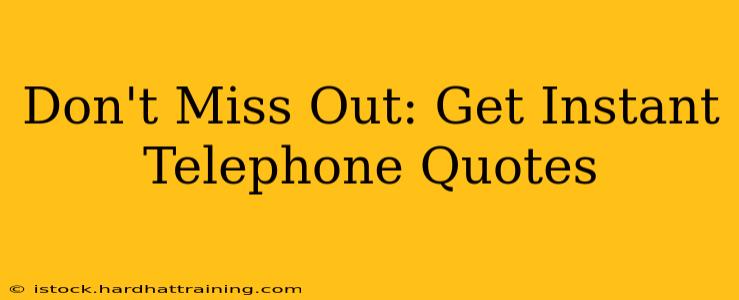 Don't Miss Out: Get Instant Telephone Quotes