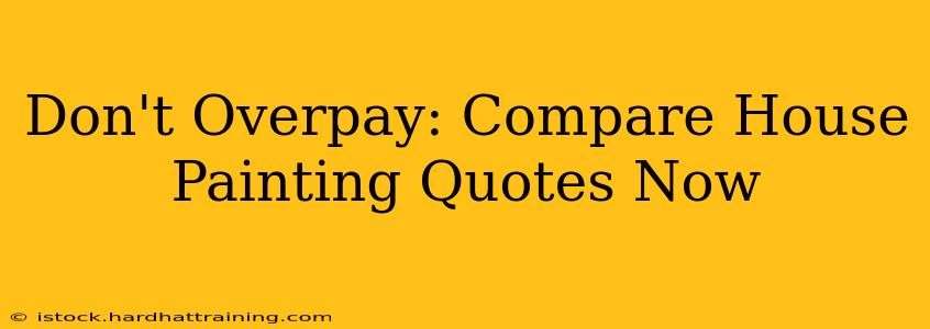 Don't Overpay: Compare House Painting Quotes Now