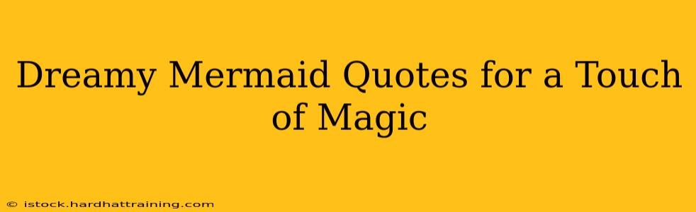 Dreamy Mermaid Quotes for a Touch of Magic