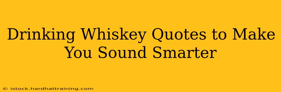 Drinking Whiskey Quotes to Make You Sound Smarter