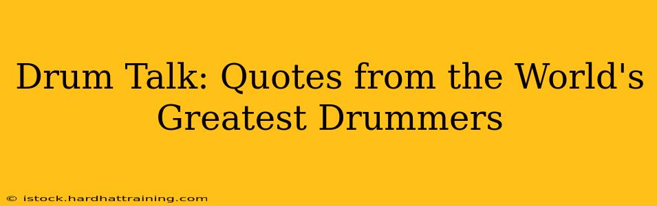 Drum Talk: Quotes from the World's Greatest Drummers
