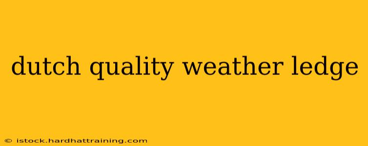 dutch quality weather ledge