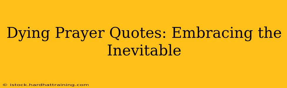 Dying Prayer Quotes: Embracing the Inevitable