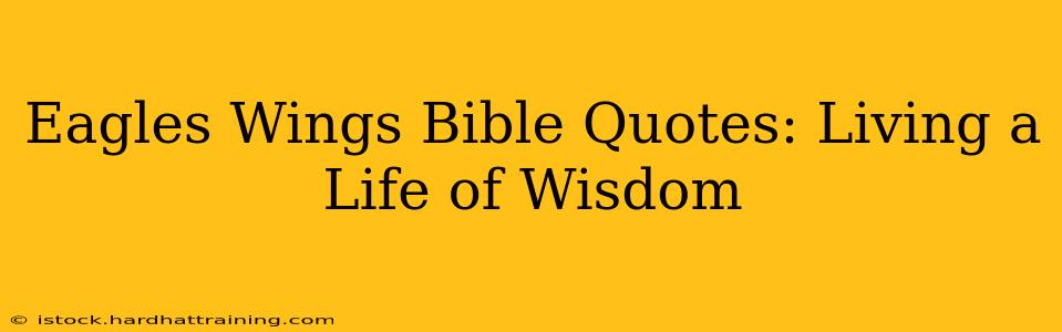 Eagles Wings Bible Quotes: Living a Life of Wisdom