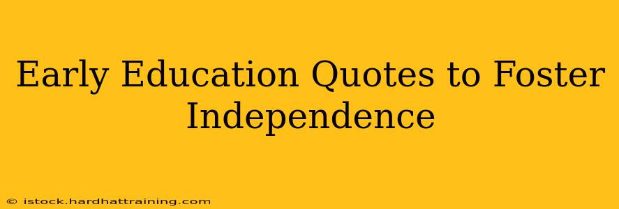 Early Education Quotes to Foster Independence