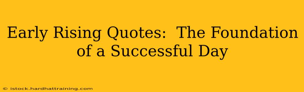 Early Rising Quotes:  The Foundation of a Successful Day