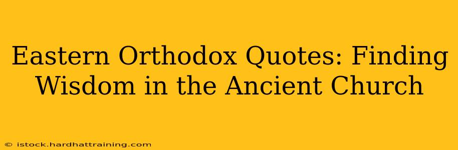 Eastern Orthodox Quotes: Finding Wisdom in the Ancient Church