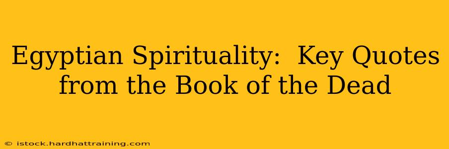 Egyptian Spirituality:  Key Quotes from the Book of the Dead