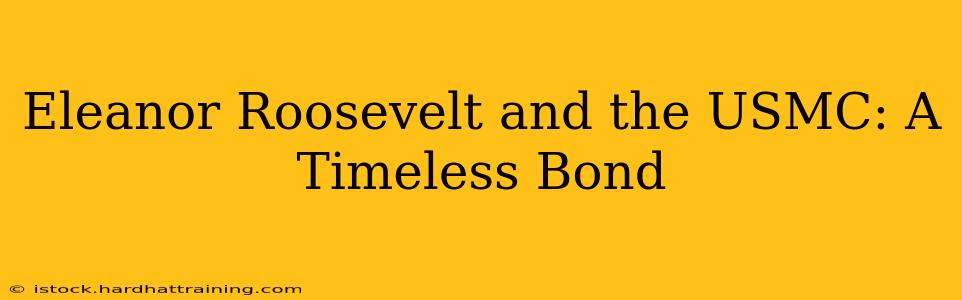 Eleanor Roosevelt and the USMC: A Timeless Bond