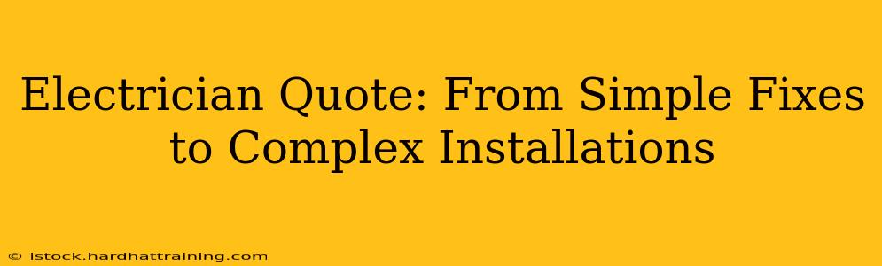Electrician Quote: From Simple Fixes to Complex Installations