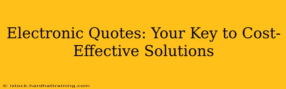 Electronic Quotes: Your Key to Cost-Effective Solutions