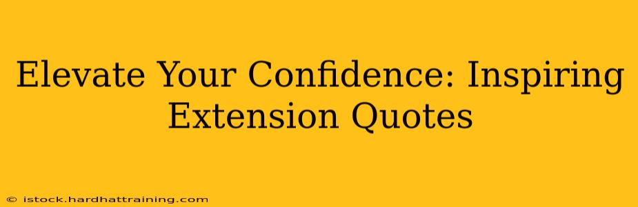 Elevate Your Confidence: Inspiring Extension Quotes