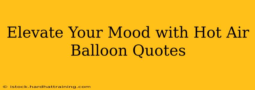Elevate Your Mood with Hot Air Balloon Quotes