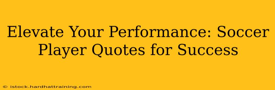 Elevate Your Performance: Soccer Player Quotes for Success