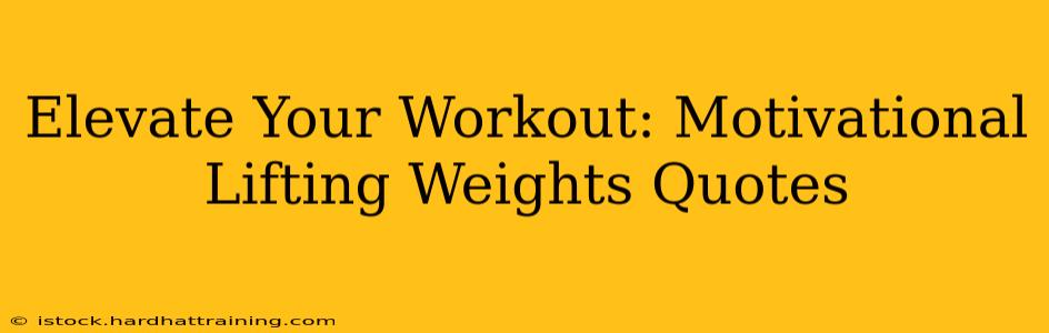Elevate Your Workout: Motivational Lifting Weights Quotes