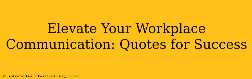 Elevate Your Workplace Communication: Quotes for Success