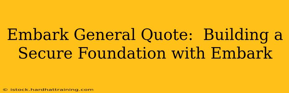 Embark General Quote:  Building a Secure Foundation with Embark