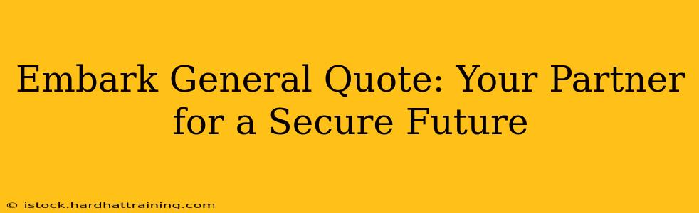 Embark General Quote: Your Partner for a Secure Future