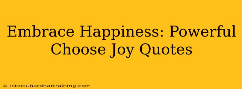 Embrace Happiness: Powerful Choose Joy Quotes